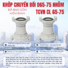 Khớp chuyển đổi D65-75 nhôm TCVN CL 65-75 đã bao gồm kiểm định Khớp chuyển đổi D65-75 nhôm TCVN CL 65-75 đã bao gồm kiểm định